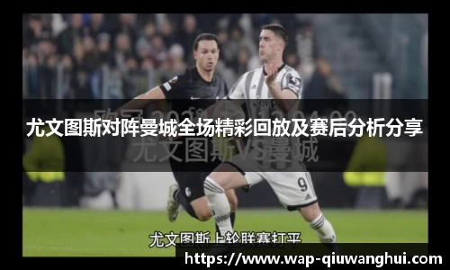 尤文图斯对阵曼城全场精彩回放及赛后分析分享